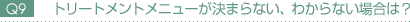 トリートメントメニューが決まらない、わからない場合は? トリートメントメニューが決まらない、わからない場合は?